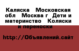 Каляска - Московская обл., Москва г. Дети и материнство » Коляски и переноски   